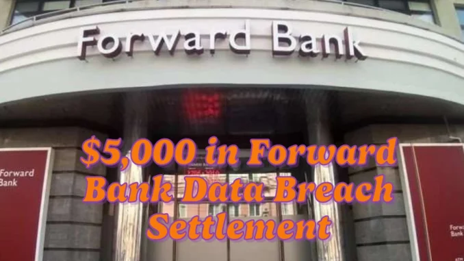 Final Days to Claim Up to $5,000 in Forward Bank Data Breach Settlement: Act Now