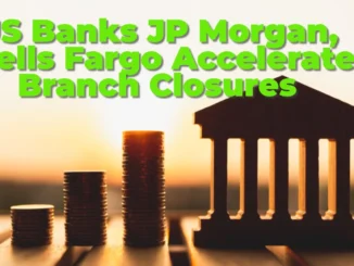 US Banks JP Morgan, Wells Fargo Accelerate Branch Closures