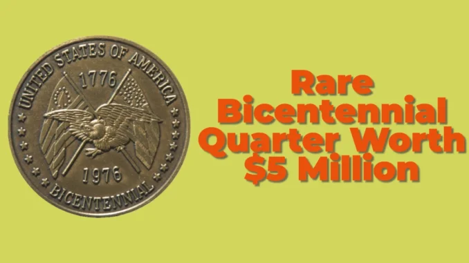 Rare Bicentennial Quarter Worth $5 Million