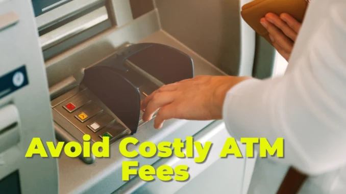 Avoid Costly ATM Fees