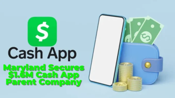 Maryland Secures $1.6M in Major Settlement with Cash App Parent Company