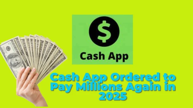 Cash App Ordered to Pay Millions Again in 2025