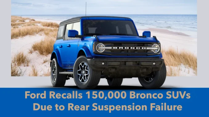 Ford Recalls 150,000 Bronco SUVs Due to Rear Suspension Failure—But There's No Fix Yet