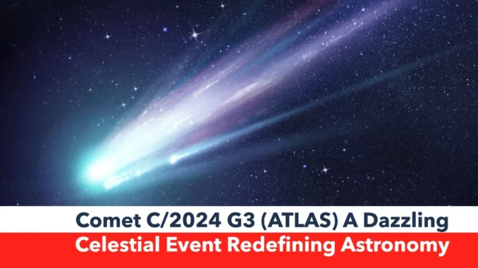 Comet C/2024 G3 (ATLAS): A Dazzling Celestial Event Redefining Astronomy, Technology, and Our Connection to the Cosmos