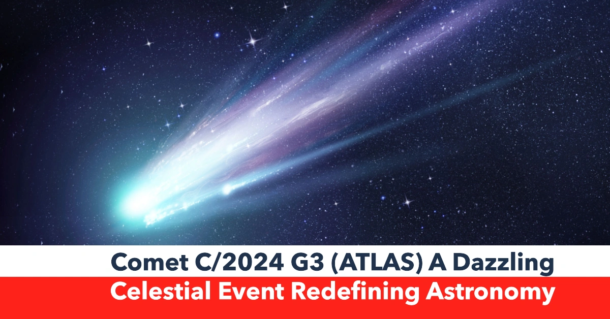 Comet C/2024 G3 (ATLAS): A Dazzling Celestial Event Redefining Astronomy, Technology, and Our Connection to the Cosmos