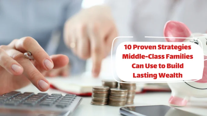 10 Proven Strategies Middle-Class Families Can Use to Build Lasting Wealth and Secure Their Children's Financial Future