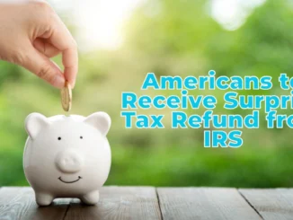 Americans to Receive Surprise Tax Refund from IRS