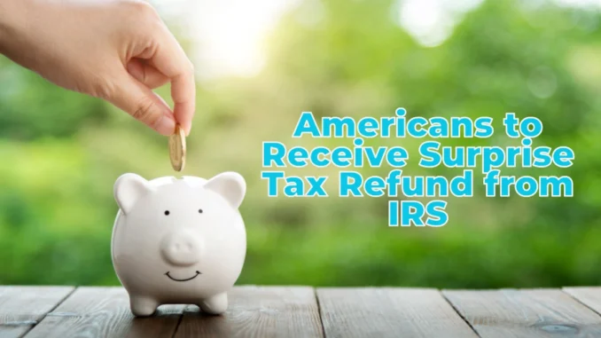 Americans to Receive Surprise Tax Refund from IRS