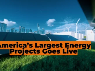 America’s Largest Energy Projects Goes Live