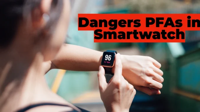 Is Your Smartwatch Harming Your Health? The Hidden Dangers of PFAs in Fitness Trackers