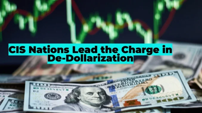 CIS Nations Lead the Charge in De-Dollarization