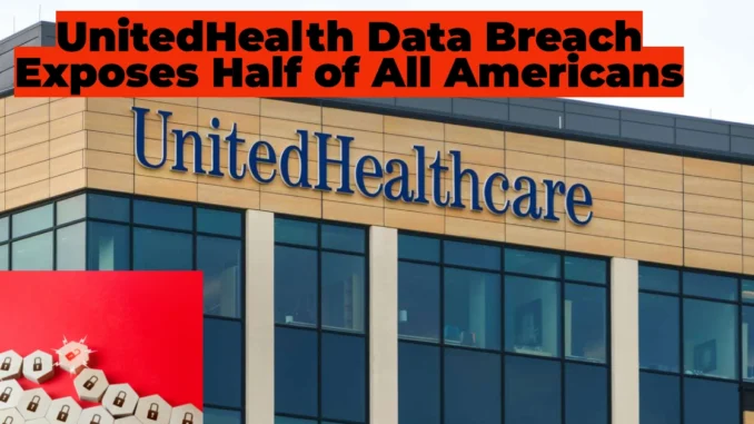 Massive UnitedHealth Data Breach Exposes Half of All Americans