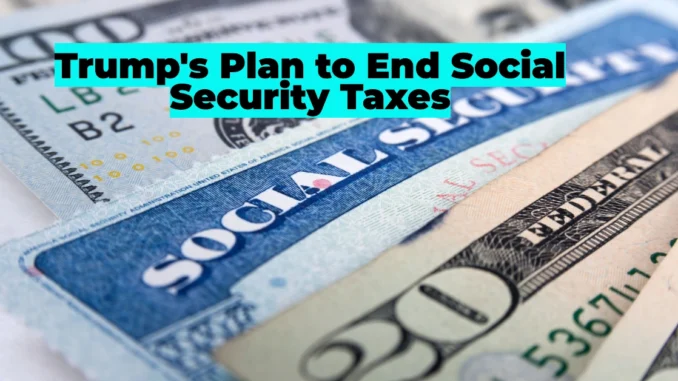 Trump's Plan to End Social Security Taxes