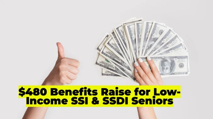 $480 Benefits Raise for Low-Income SSI & SSDI Seniors