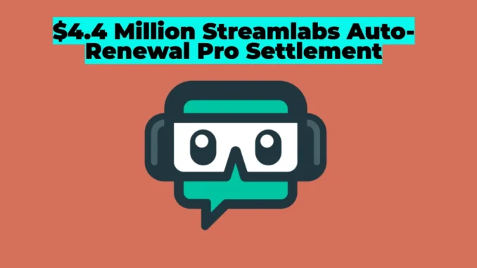 $4.4M Streamlabs Pro Auto-Renewal Lawsuit Settlement