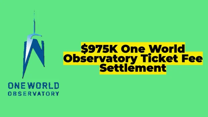 $975K One World Observatory Ticket Fee Settlement: Who Qualifies and How to Claim Your Share