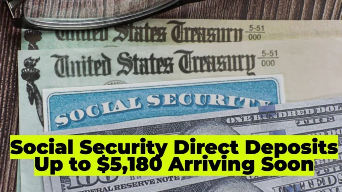 Social Security Direct Deposits Up to $5,180 Arriving Soon