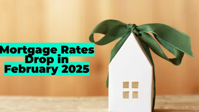 Mortgage Rates Drop in February 2025