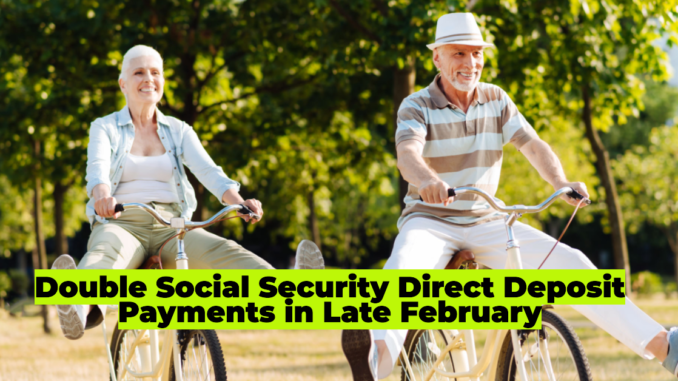 Double Social Security Direct Deposit Payments in Late February: How to Qualify and Maximize Your Benefits