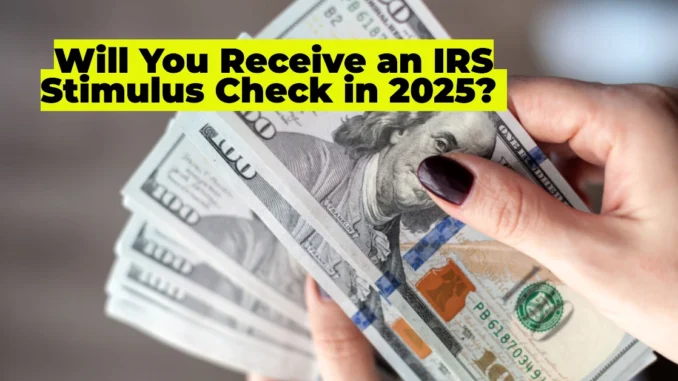 Will You Receive an IRS Stimulus Check in 2025? Here’s How Your Income Affects Eligibility