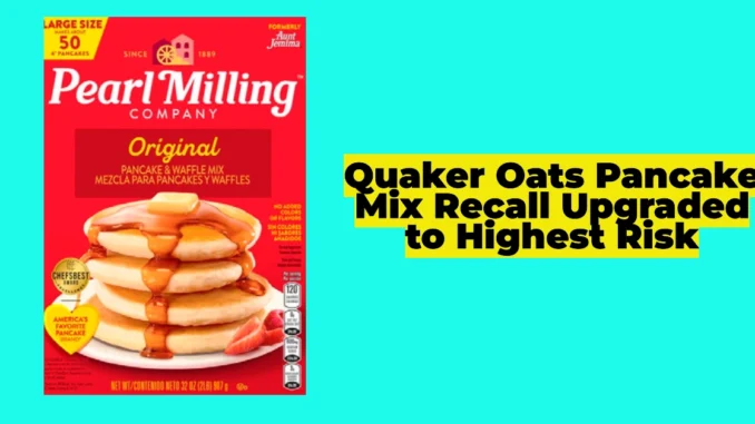 Quaker Oats Pancake Mix Recall Upgraded to Highest Risk: What You Need to Know