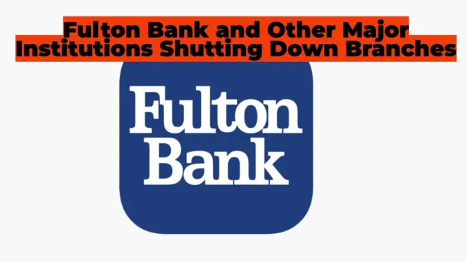 Shocking Bank Closures Hit New York: Fulton Bank and Other Major Institutions Shutting Down Branches