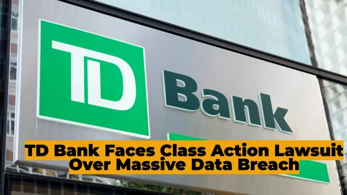 TD Bank Faces Class Action Lawsuit Over Massive Data Breach: Customers’ Private Information at Risk