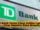 TD Bank Faces Class Action Lawsuit Over Massive Data Breach: Customers’ Private Information at Risk