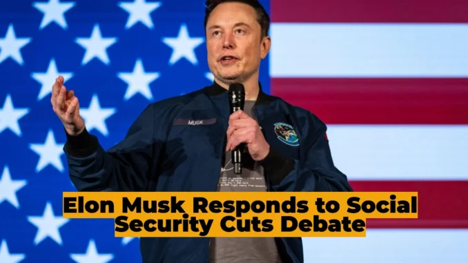 Elon Musk Addresses Social Security Controversy: Clarifying the Facts Amid Government Efficiency Debate