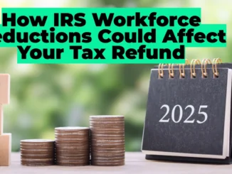 IRS Staff Cuts May Delay Tax Refunds in 2025: What You Need to Know