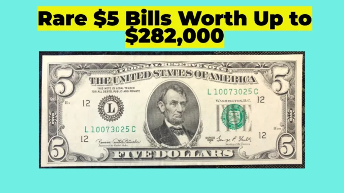 How to Identify Rare $5 Bills Worth Up to $282,000