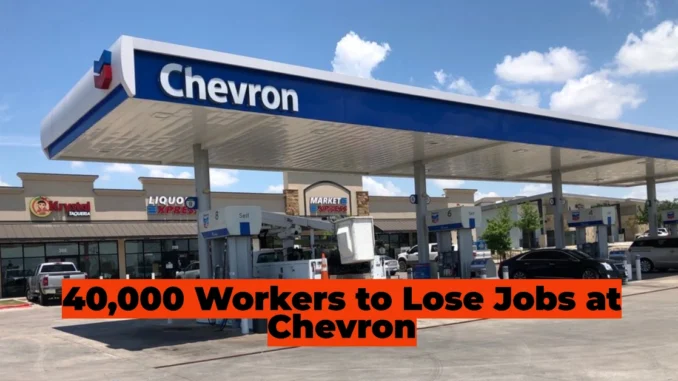 Chevron’s Massive Layoffs: Over 40,000 Workers to Lose Jobs Amid Oil Industry Shakeup