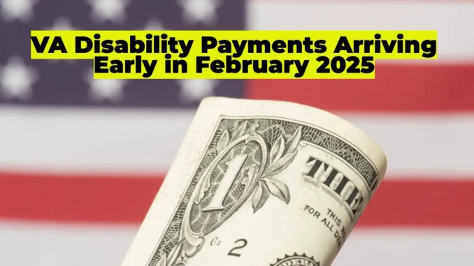 VA Disability Payments Arriving Early in February 2025: How to Ensure You Receive Your Check on Time