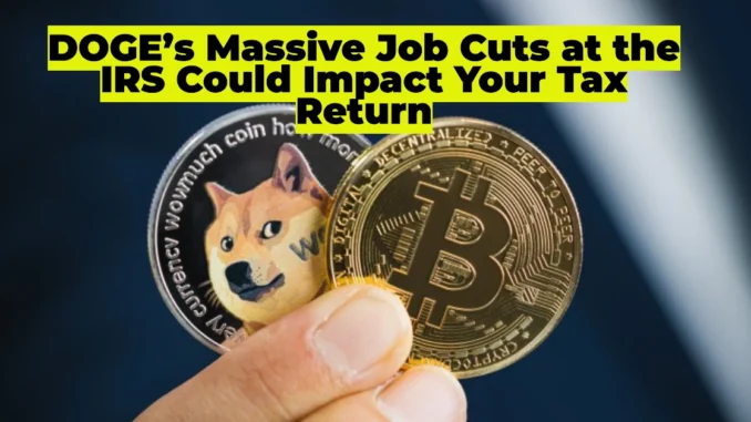 IRS Refund Delays in 2025? How DOGE’s Massive Job Cuts at the IRS Could Impact Your Tax Return