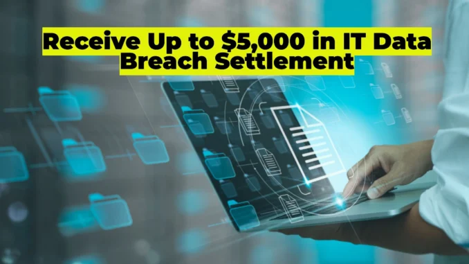 Americans Could Receive Up to $5,000 in IT Data Breach Settlement – Here’s How to Claim Your Share