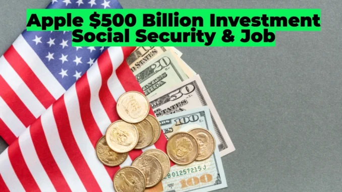 Apple’s Historic $500 Billion U.S. Investment: Job Creation, AI Expansion, and Social Security Impact