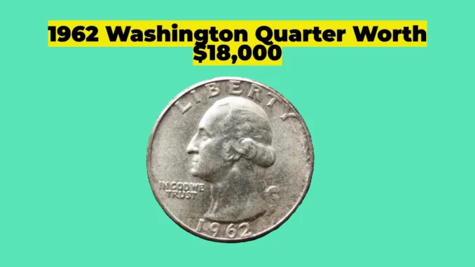 Rare 1962 Washington Quarter: The $18,000 Minting Error You Might Have in Your Pocket