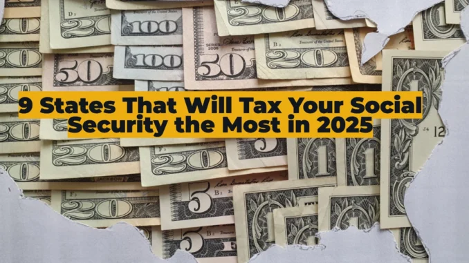 The 9 States That Will Tax Your Social Security the Most in 2025—Are You Losing Retirement Income?