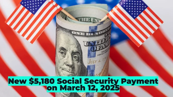 New $5,180 Social Security Payment on March 12, 2025