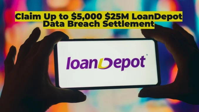 $25M LoanDepot Data Breach Settlement – How to Claim Up to $5,000 Before the Deadline