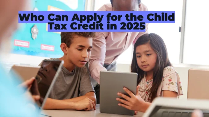 Who Can Apply for the Child Tax Credit in 2025