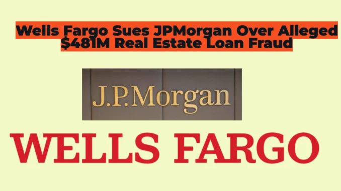 Wells Fargo Sues JPMorgan Over Alleged $481M Real Estate Loan Fraud