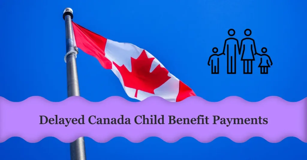 Canada Child Benefit Payments Delayed