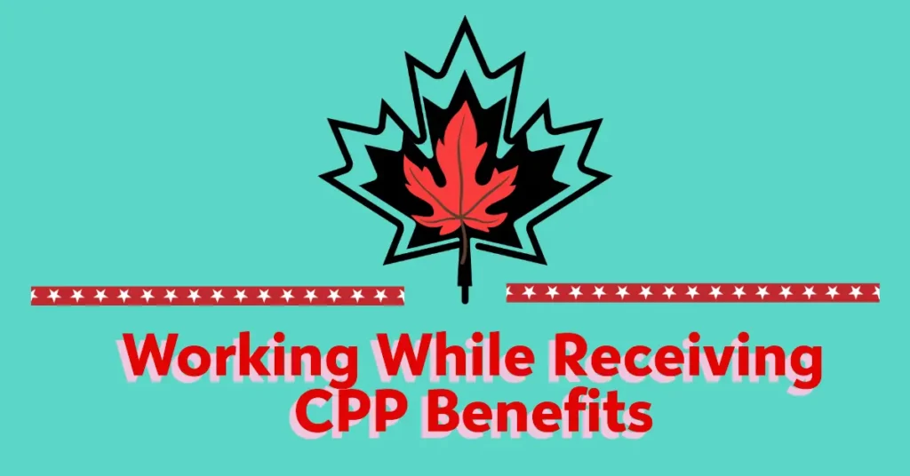 Working While Receiving CPP Benefits