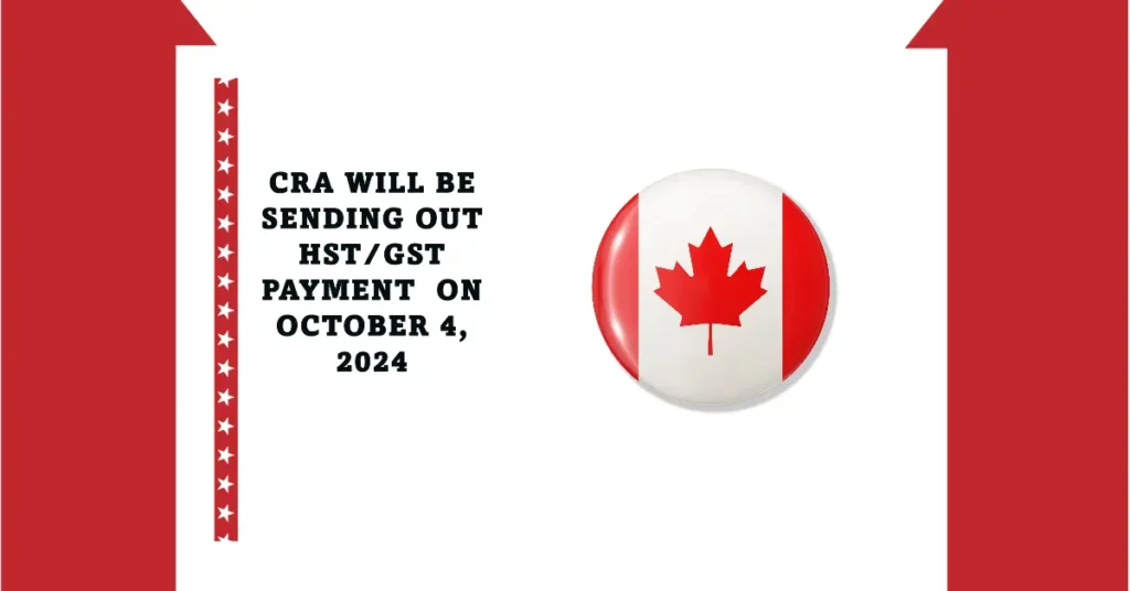 CRA Will Be Sending Out the Next Quarterly HST/GST Payment Beginning on October 4, 2024