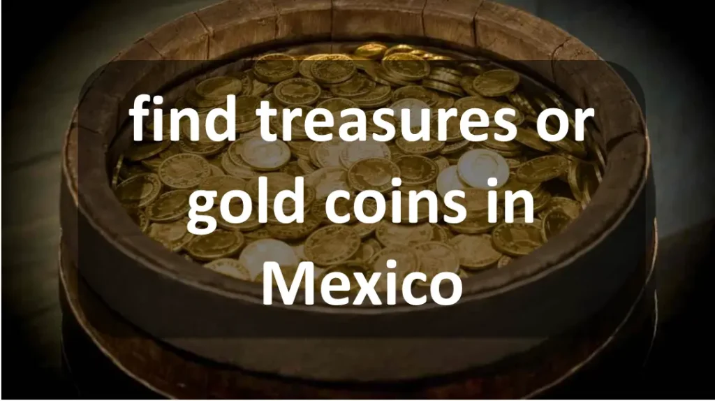 What Happens if You Find Treasure or Gold Coins in Mexico: Legal Guidelines