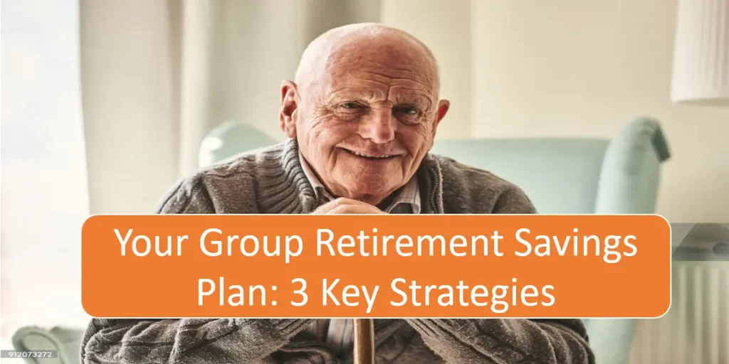 3 Key Strategies to Maximizing Your Group Retirement Savings Plan