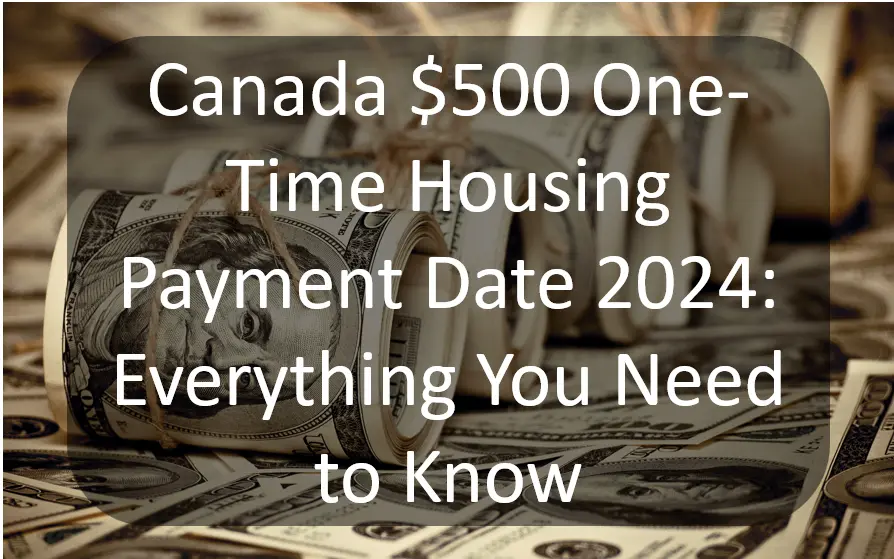 Canada's $500 One-Time Housing Payment 2024: Eligibility & Key Updates