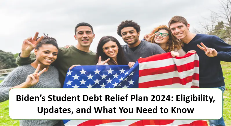 Biden’s Student Debt Relief Plan 2024: Eligibility, Updates, and What You Need to Know