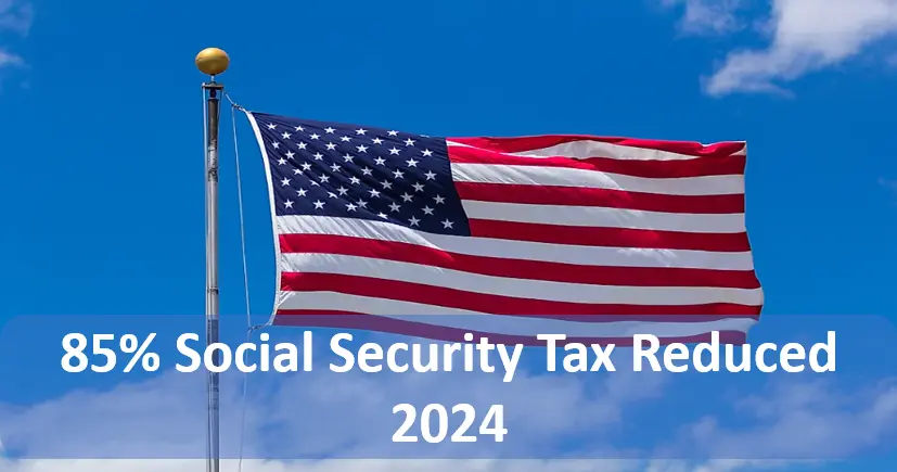 85% Social Security Tax Reduction 2024: Key Facts, Eligibility, and Deductions